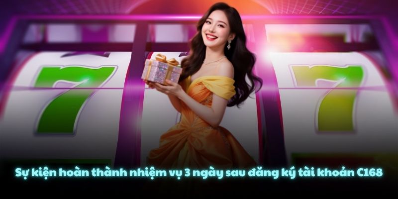 Sự kiện hoàn thành nhiệm vụ 3 ngày sau đăng ký tài khoản C168