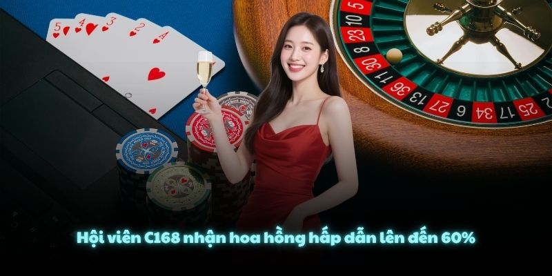 Hội viên C168 nhận hoa hồng hấp dẫn lên đến 60%